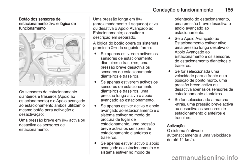 OPEL ADAM 2018.5 Manual de Instruções (in Portugues) Condução e funcionamento165Botão dos sensores de
estacionamento D e lógica de
funcionamento
Os sensores de estacionamento
dianteiros e traseiros (Apoio ao
estacionamento) e o Apoio avançado
ao e OPEL ADAM 2018.5 Manual de Instruções (in Portugues) Condução e funcionamento165Botão dos sensores de
estacionamento D e lógica de
funcionamento
Os sensores de estacionamento
dianteiros e traseiros (Apoio ao
estacionamento) e o Apoio avançado
ao e