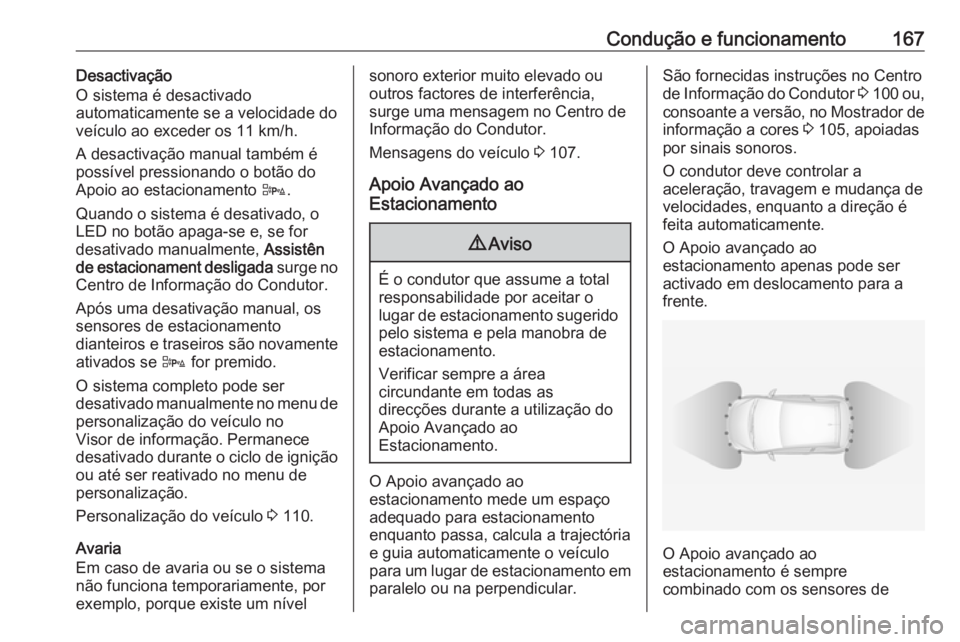 OPEL ADAM 2018.5 Manual de Instruções (in Portugues) Condução e funcionamento167Desactivação
O sistema é desactivado
automaticamente se a velocidade do
veículo ao exceder os 11 km/h.
A desactivação manual também é
possível pressionando o bot OPEL ADAM 2018.5 Manual de Instruções (in Portugues) Condução e funcionamento167Desactivação
O sistema é desactivado
automaticamente se a velocidade do
veículo ao exceder os 11 km/h.
A desactivação manual também é
possível pressionando o bot