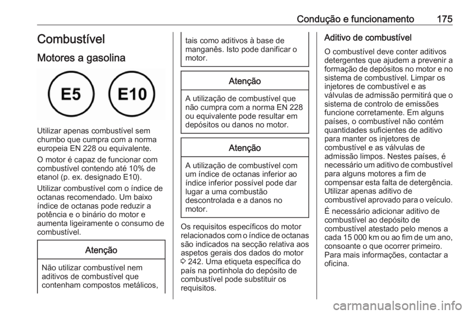 OPEL ADAM 2018.5 Manual de Instruções (in Portugues) Condução e funcionamento175Combustível
Motores a gasolina
Utilizar apenas combustível sem
chumbo que cumpra com a norma
europeia EN 228 ou equivalente.
O motor é capaz de funcionar com
combustív OPEL ADAM 2018.5 Manual de Instruções (in Portugues) Condução e funcionamento175Combustível
Motores a gasolina
Utilizar apenas combustível sem
chumbo que cumpra com a norma
europeia EN 228 ou equivalente.
O motor é capaz de funcionar com
combustív