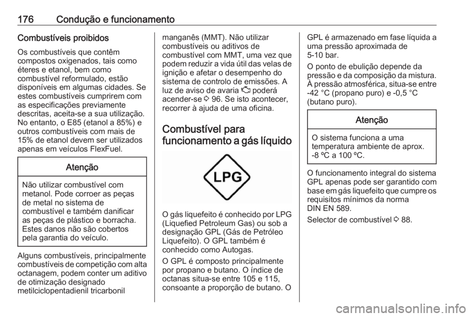 OPEL ADAM 2018.5 Manual de Instruções (in Portugues) 176Condução e funcionamentoCombustíveis proibidos
Os combustíveis que contêm
compostos oxigenados, tais como
éteres e etanol, bem como
combustível reformulado, estão
disponíveis em algumas ci OPEL ADAM 2018.5 Manual de Instruções (in Portugues) 176Condução e funcionamentoCombustíveis proibidos
Os combustíveis que contêm
compostos oxigenados, tais como
éteres e etanol, bem como
combustível reformulado, estão
disponíveis em algumas ci
