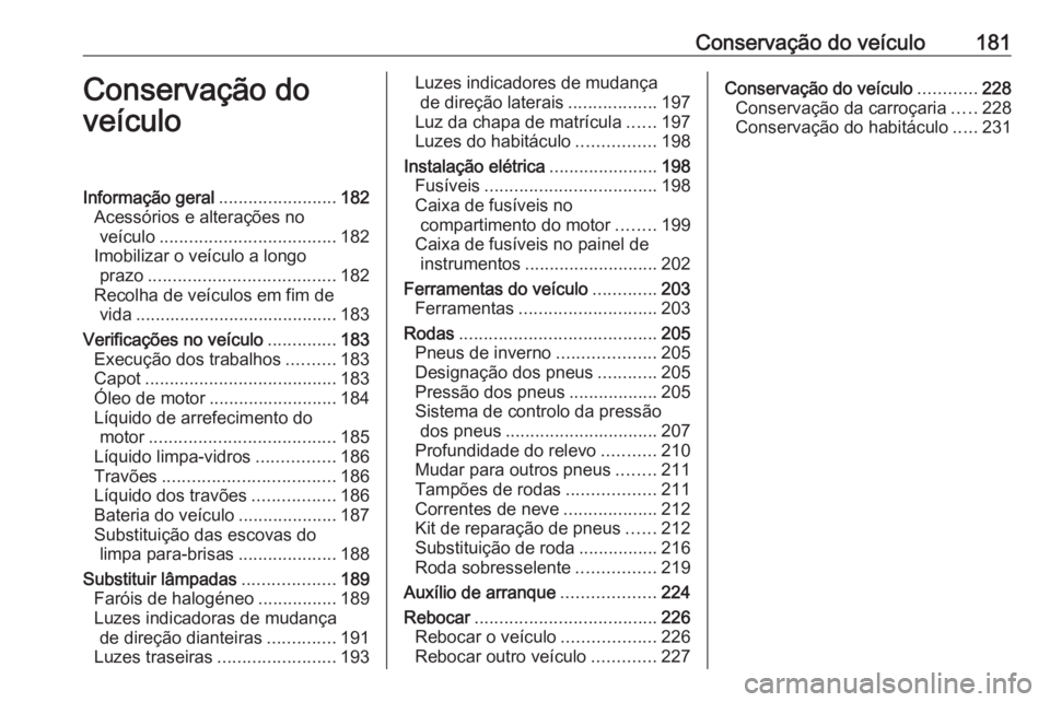 OPEL ADAM 2018.5 Manual de Instruções (in Portugues) Conservação do veículo181Conservação do
veículoInformação geral ........................182
Acessórios e alterações no veículo .................................... 182
Imobilizar o veícul OPEL ADAM 2018.5 Manual de Instruções (in Portugues) Conservação do veículo181Conservação do
veículoInformação geral ........................182
Acessórios e alterações no veículo .................................... 182
Imobilizar o veícul