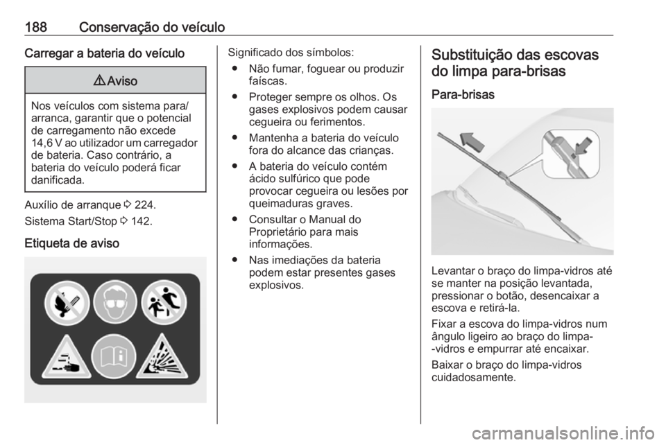 OPEL ADAM 2018.5 Manual de Instruções (in Portugues) 188Conservação do veículoCarregar a bateria do veículo9Aviso
Nos veículos com sistema para/
arranca, garantir que o potencial
de carregamento não excede
14,6 V ao utilizador um carregador de bat OPEL ADAM 2018.5 Manual de Instruções (in Portugues) 188Conservação do veículoCarregar a bateria do veículo9Aviso
Nos veículos com sistema para/
arranca, garantir que o potencial
de carregamento não excede
14,6 V ao utilizador um carregador de bat