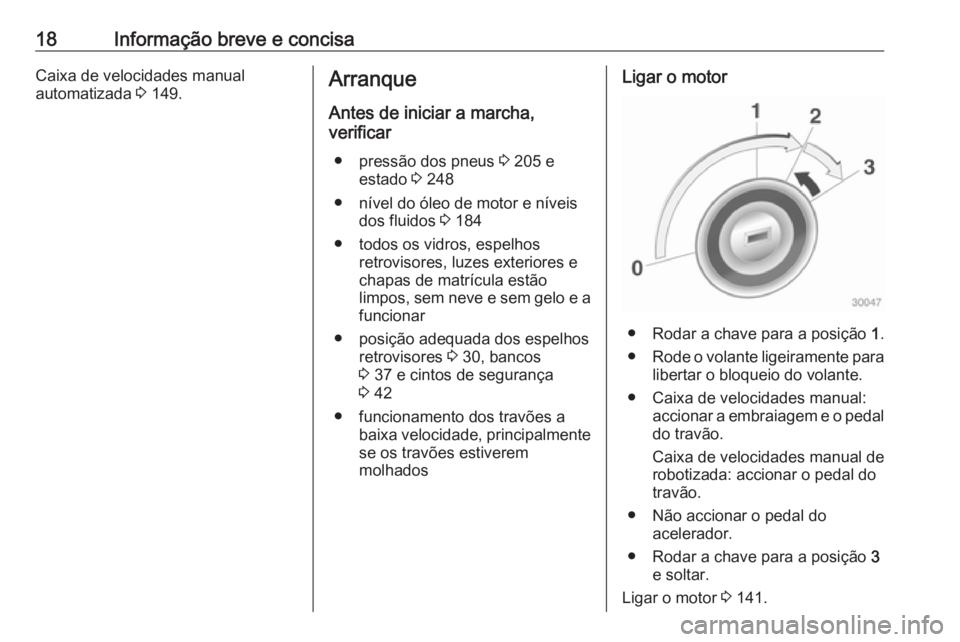 OPEL ADAM 2018.5 Manual de Instruções (in Portugues) 18Informação breve e concisaCaixa de velocidades manual
automatizada 3 149.Arranque
Antes de iniciar a marcha,
verificar
● pressão dos pneus 3 205 e
estado 3 248
● nível do óleo de motor e OPEL ADAM 2018.5 Manual de Instruções (in Portugues) 18Informação breve e concisaCaixa de velocidades manual
automatizada 3 149.Arranque
Antes de iniciar a marcha,
verificar
● pressão dos pneus 3 205 e
estado 3 248
● nível do óleo de motor e