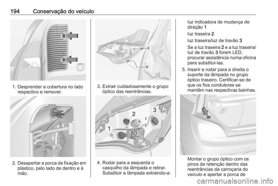OPEL ADAM 2018.5 Manual de Instruções (in Portugues) 194Conservação do veículo
1. Desprender a cobertura no ladorespectivo e remover.
2.Desapertar a porca de fixação em
plástico, pelo lado de dentro e à
mão.
3. Extrair cuidadosamente o grupo óp OPEL ADAM 2018.5 Manual de Instruções (in Portugues) 194Conservação do veículo
1. Desprender a cobertura no ladorespectivo e remover.
2.Desapertar a porca de fixação em
plástico, pelo lado de dentro e à
mão.
3. Extrair cuidadosamente o grupo óp