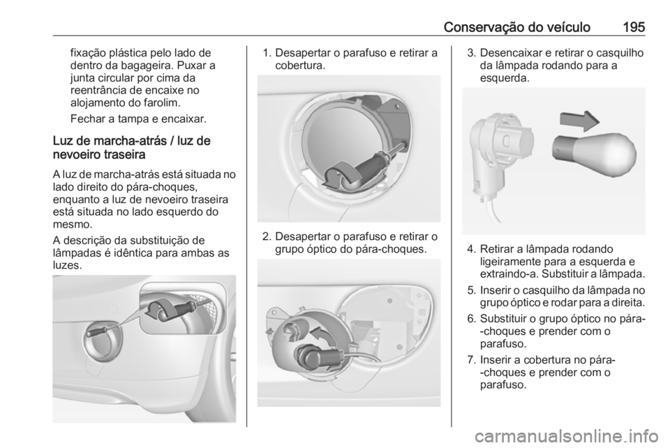 OPEL ADAM 2018.5 Manual de Instruções (in Portugues) Conservação do veículo195fixação plástica pelo lado de
dentro da bagageira. Puxar a
junta circular por cima da
reentrância de encaixe no alojamento do farolim.
Fechar a tampa e encaixar.
Luz de OPEL ADAM 2018.5 Manual de Instruções (in Portugues) Conservação do veículo195fixação plástica pelo lado de
dentro da bagageira. Puxar a
junta circular por cima da
reentrância de encaixe no alojamento do farolim.
Fechar a tampa e encaixar.
Luz de