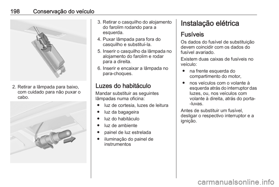 OPEL ADAM 2018.5 Manual de Instruções (in Portugues) 198Conservação do veículo
2. Retirar a lâmpada para baixo,com cuidado para não puxar o
cabo.
3. Retirar o casquilho do alojamento
do farolim rodando para a
esquerda.
4. Puxar lâmpada para fora d OPEL ADAM 2018.5 Manual de Instruções (in Portugues) 198Conservação do veículo
2. Retirar a lâmpada para baixo,com cuidado para não puxar o
cabo.
3. Retirar o casquilho do alojamento
do farolim rodando para a
esquerda.
4. Puxar lâmpada para fora d
