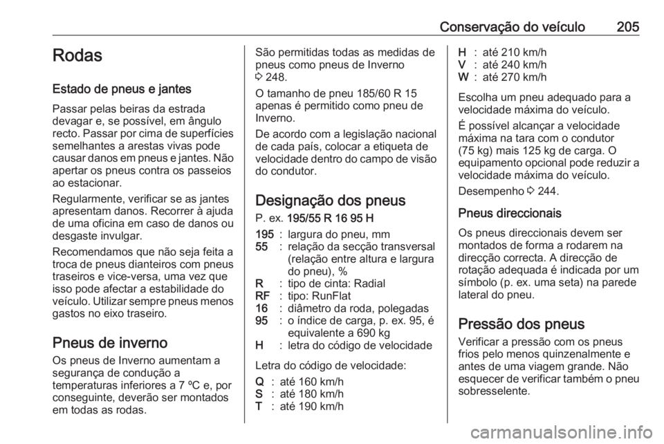 OPEL ADAM 2018.5  Manual de Instruções (in Portugues) Conservação do veículo205Rodas
Estado de pneus e jantes Passar pelas beiras da estrada
devagar e, se possível, em ângulo
recto. Passar por cima de superfícies semelhantes a arestas vivas pode
ca