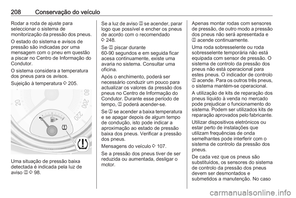OPEL ADAM 2018.5 Manual de Instruções (in Portugues) 208Conservação do veículoRodar a roda de ajuste para
seleccionar o sistema de
monitorização da pressão dos pneus.
O estado do sistema e avisos de
pressão são indicadas por uma
mensagem com o p OPEL ADAM 2018.5 Manual de Instruções (in Portugues) 208Conservação do veículoRodar a roda de ajuste para
seleccionar o sistema de
monitorização da pressão dos pneus.
O estado do sistema e avisos de
pressão são indicadas por uma
mensagem com o p