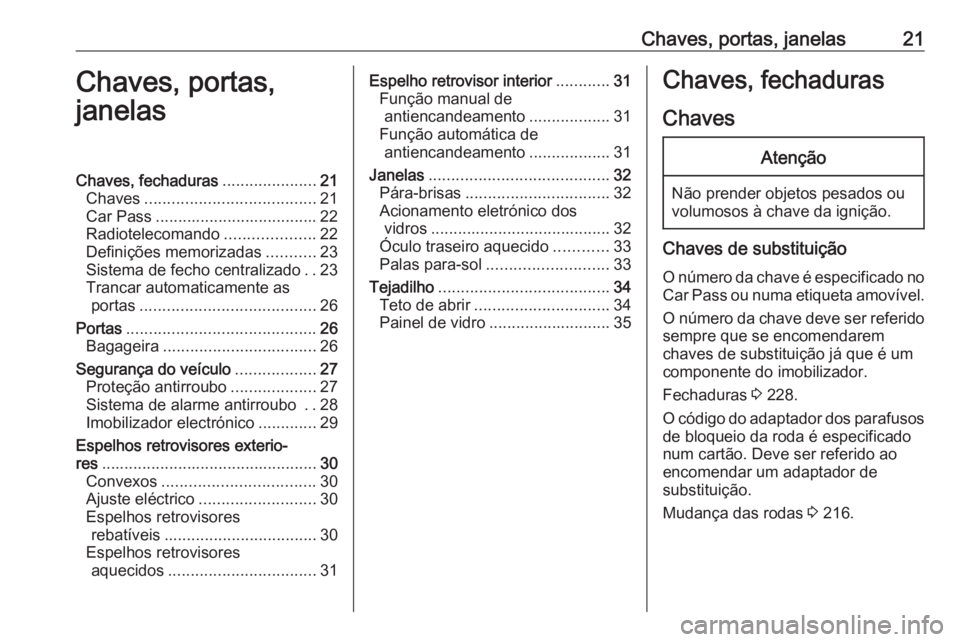 OPEL ADAM 2018.5 Manual de Instruções (in Portugues) Chaves, portas, janelas21Chaves, portas,
janelasChaves, fechaduras .....................21
Chaves ...................................... 21
Car Pass .................................... 22
Radioteleco OPEL ADAM 2018.5 Manual de Instruções (in Portugues) Chaves, portas, janelas21Chaves, portas,
janelasChaves, fechaduras .....................21
Chaves ...................................... 21
Car Pass .................................... 22
Radioteleco
