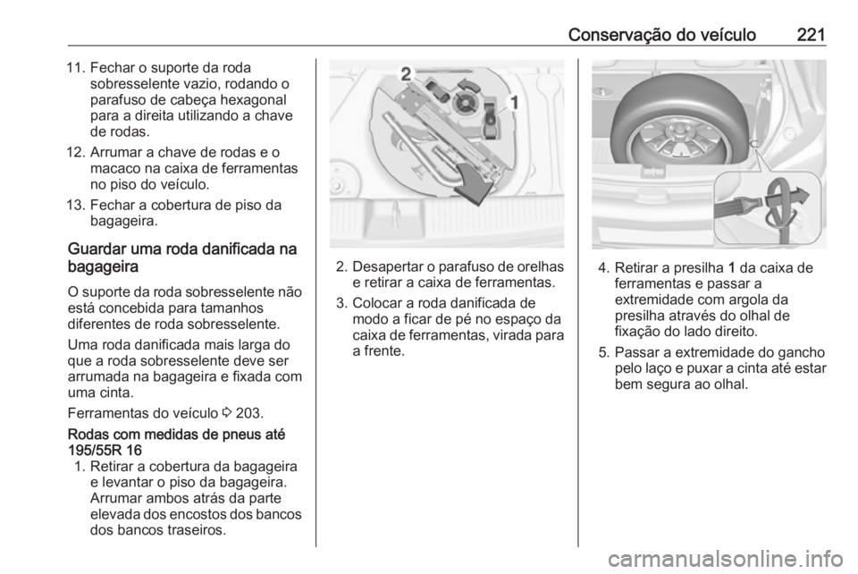OPEL ADAM 2018.5 Manual de Instruções (in Portugues) Conservação do veículo22111. Fechar o suporte da rodasobresselente vazio, rodando o
parafuso de cabeça hexagonal
para a direita utilizando a chave
de rodas.
12. Arrumar a chave de rodas e o macaco OPEL ADAM 2018.5 Manual de Instruções (in Portugues) Conservação do veículo22111. Fechar o suporte da rodasobresselente vazio, rodando o
parafuso de cabeça hexagonal
para a direita utilizando a chave
de rodas.
12. Arrumar a chave de rodas e o macaco