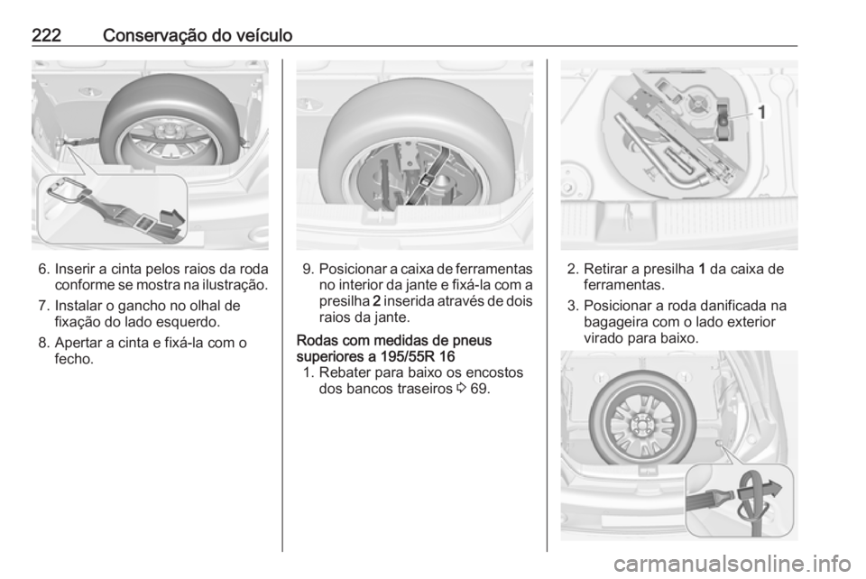 OPEL ADAM 2018.5 Manual de Instruções (in Portugues) 222Conservação do veículo
6. Inserir a cinta pelos raios da rodaconforme se mostra na ilustração.
7. Instalar o gancho no olhal de fixação do lado esquerdo.
8. Apertar a cinta e fixá-la com o OPEL ADAM 2018.5 Manual de Instruções (in Portugues) 222Conservação do veículo
6. Inserir a cinta pelos raios da rodaconforme se mostra na ilustração.
7. Instalar o gancho no olhal de fixação do lado esquerdo.
8. Apertar a cinta e fixá-la com o