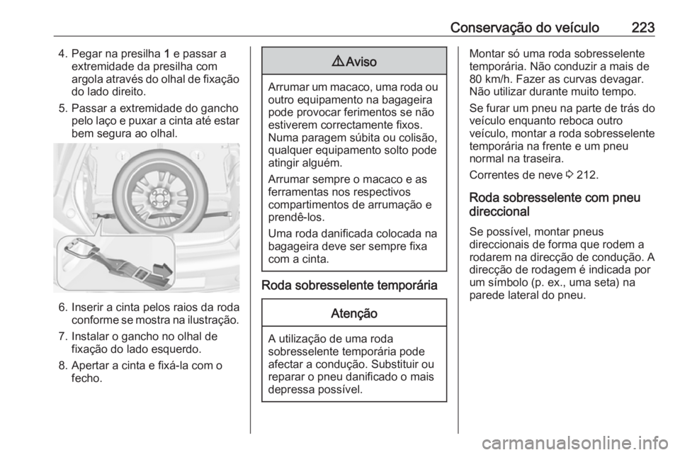 OPEL ADAM 2018.5 Manual de Instruções (in Portugues) Conservação do veículo2234. Pegar na presilha 1 e passar a
extremidade da presilha com
argola através do olhal de fixação do lado direito.
5. Passar a extremidade do gancho pelo laço e puxar a OPEL ADAM 2018.5 Manual de Instruções (in Portugues) Conservação do veículo2234. Pegar na presilha 1 e passar a
extremidade da presilha com
argola através do olhal de fixação do lado direito.
5. Passar a extremidade do gancho pelo laço e puxar a
