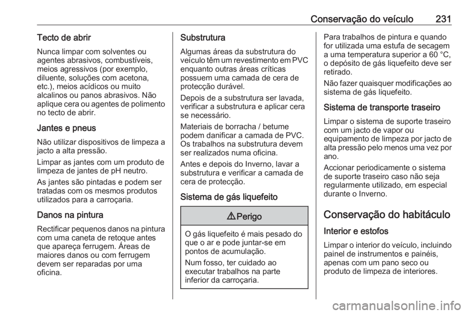 OPEL ADAM 2018.5 Manual de Instruções (in Portugues) Conservação do veículo231Tecto de abrirNunca limpar com solventes ou
agentes abrasivos, combustíveis,
meios agressivos (por exemplo,
diluente, soluções com acetona,
etc.), meios acídicos ou mui OPEL ADAM 2018.5 Manual de Instruções (in Portugues) Conservação do veículo231Tecto de abrirNunca limpar com solventes ou
agentes abrasivos, combustíveis,
meios agressivos (por exemplo,
diluente, soluções com acetona,
etc.), meios acídicos ou mui