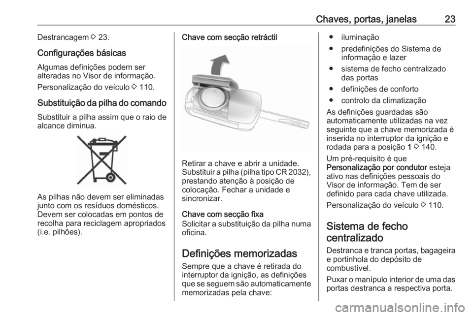 OPEL ADAM 2018.5 Manual de Instruções (in Portugues) Chaves, portas, janelas23Destrancagem 3 23.
Configurações básicas
Algumas definições podem ser
alteradas no Visor de informação.
Personalização do veículo 3 110.
Substituição da pilha do OPEL ADAM 2018.5 Manual de Instruções (in Portugues) Chaves, portas, janelas23Destrancagem 3 23.
Configurações básicas
Algumas definições podem ser
alteradas no Visor de informação.
Personalização do veículo 3 110.
Substituição da pilha do