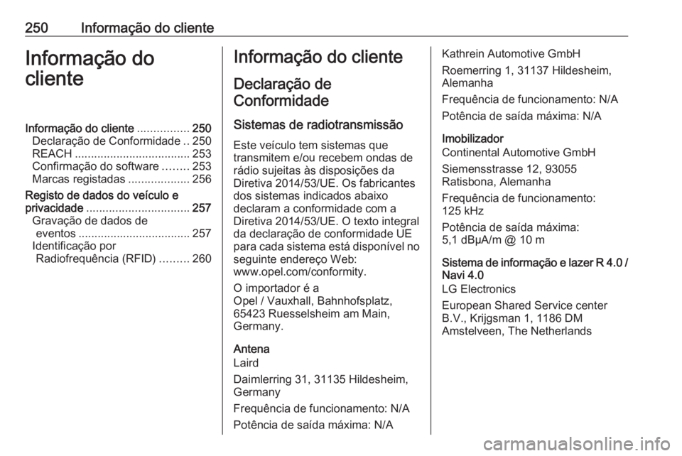 OPEL ADAM 2018.5 Manual de Instruções (in Portugues) 250Informação do clienteInformação do
clienteInformação do cliente ................250
Declaração de Conformidade ..250
REACH .................................... 253
Confirmação do software OPEL ADAM 2018.5 Manual de Instruções (in Portugues) 250Informação do clienteInformação do
clienteInformação do cliente ................250
Declaração de Conformidade ..250
REACH .................................... 253
Confirmação do software