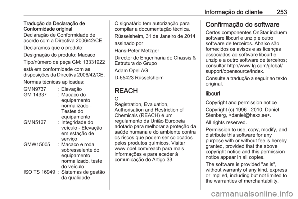 OPEL ADAM 2018.5 Manual de Instruções (in Portugues) Informação do cliente253Tradução da Declaração de
Conformidade original
Declaração de Conformidade de
acordo com a Directiva 2006/42/CE
Declaramos que o produto:
Designação do produto: Macac OPEL ADAM 2018.5 Manual de Instruções (in Portugues) Informação do cliente253Tradução da Declaração de
Conformidade original
Declaração de Conformidade de
acordo com a Directiva 2006/42/CE
Declaramos que o produto:
Designação do produto: Macac