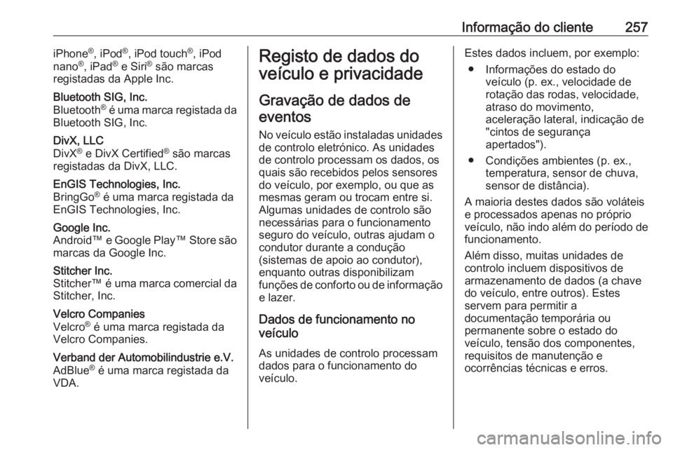 OPEL ADAM 2018.5  Manual de Instruções (in Portugues) Informação do cliente257iPhone®
, iPod ®
, iPod touch ®
, iPod
nano ®
, iPad ®
 e Siri ®
 são marcas
registadas da Apple Inc.Bluetooth SIG, Inc.
Bluetooth ®
 é uma marca registada da
Blueto