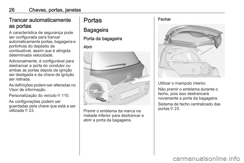 OPEL ADAM 2018.5 Manual de Instruções (in Portugues) 26Chaves, portas, janelasTrancar automaticamenteas portas
A característica de segurança pode
ser configurada para trancar
automaticamente portas, bagageira e
portinhola do depósito de
combustível, OPEL ADAM 2018.5 Manual de Instruções (in Portugues) 26Chaves, portas, janelasTrancar automaticamenteas portas
A característica de segurança pode
ser configurada para trancar
automaticamente portas, bagageira e
portinhola do depósito de
combustível,