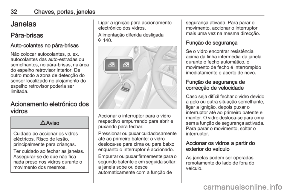 OPEL ADAM 2018.5 Manual de Instruções (in Portugues) 32Chaves, portas, janelasJanelasPára-brisas
Auto-colantes no pára-brisas Não colocar autocolantes, p. ex.
autocolantes das auto-estradas ou
semelhantes, no pára-brisas, na área
do espelho retrovi OPEL ADAM 2018.5 Manual de Instruções (in Portugues) 32Chaves, portas, janelasJanelasPára-brisas
Auto-colantes no pára-brisas Não colocar autocolantes, p. ex.
autocolantes das auto-estradas ou
semelhantes, no pára-brisas, na área
do espelho retrovi