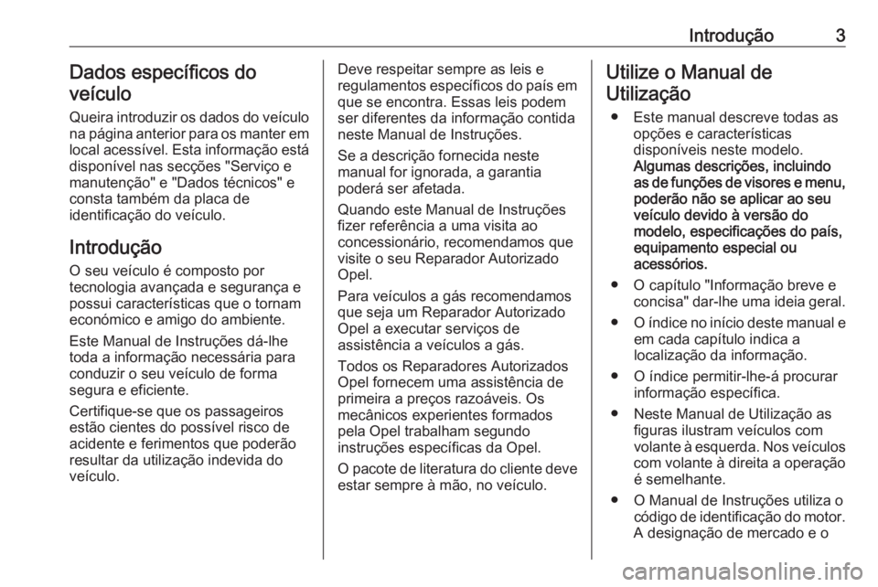 OPEL ADAM 2018.5 Manual de Instruções (in Portugues) Introdução3Dados específicos do
veículo
Queira introduzir os dados do veículo
na página anterior para os manter em
local acessível. Esta informação está
disponível nas secções "Servi OPEL ADAM 2018.5 Manual de Instruções (in Portugues) Introdução3Dados específicos do
veículo
Queira introduzir os dados do veículo
na página anterior para os manter em
local acessível. Esta informação está
disponível nas secções "Servi