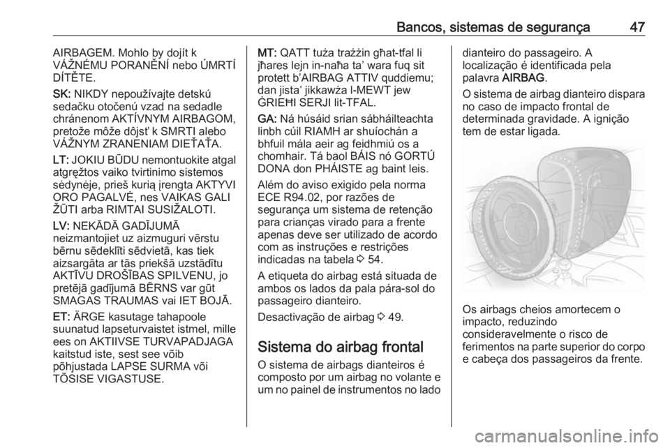 OPEL ADAM 2018.5 Manual de Instruções (in Portugues) Bancos, sistemas de segurança47AIRBAGEM. Mohlo by dojít k
VÁŽNÉMU PORANĚNÍ nebo ÚMRTÍ DÍTĚTE.
SK: NIKDY nepoužívajte detskú
sedačku otočenú vzad na sedadle
chránenom AKTÍVNYM AIRBA OPEL ADAM 2018.5 Manual de Instruções (in Portugues) Bancos, sistemas de segurança47AIRBAGEM. Mohlo by dojít k
VÁŽNÉMU PORANĚNÍ nebo ÚMRTÍ DÍTĚTE.
SK: NIKDY nepoužívajte detskú
sedačku otočenú vzad na sedadle
chránenom AKTÍVNYM AIRBA