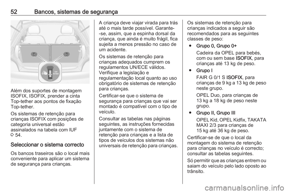 OPEL ADAM 2018.5 Manual de Instruções (in Portugues) 52Bancos, sistemas de segurança
Além dos suportes de montagem
ISOFIX, ISOFIX, prender a cinta Top-tether aos pontos de fixação
Top-tether.
Os sistemas de retenção para
crianças ISOFIX com posi OPEL ADAM 2018.5 Manual de Instruções (in Portugues) 52Bancos, sistemas de segurança
Além dos suportes de montagem
ISOFIX, ISOFIX, prender a cinta Top-tether aos pontos de fixação
Top-tether.
Os sistemas de retenção para
crianças ISOFIX com posi