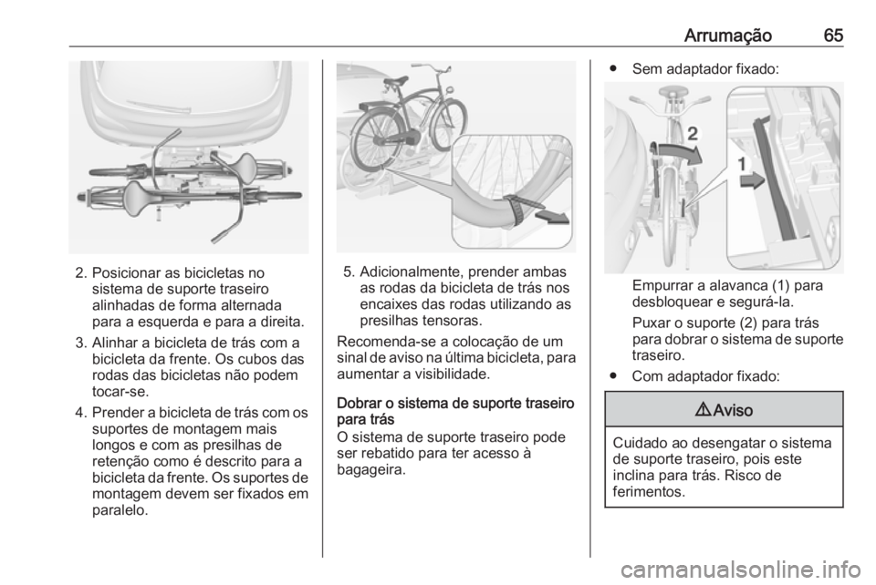 OPEL ADAM 2018.5 Manual de Instruções (in Portugues) Arrumação65
2. Posicionar as bicicletas nosistema de suporte traseiro
alinhadas de forma alternada
para a esquerda e para a direita.
3. Alinhar a bicicleta de trás com a bicicleta da frente. Os cub OPEL ADAM 2018.5 Manual de Instruções (in Portugues) Arrumação65
2. Posicionar as bicicletas nosistema de suporte traseiro
alinhadas de forma alternada
para a esquerda e para a direita.
3. Alinhar a bicicleta de trás com a bicicleta da frente. Os cub