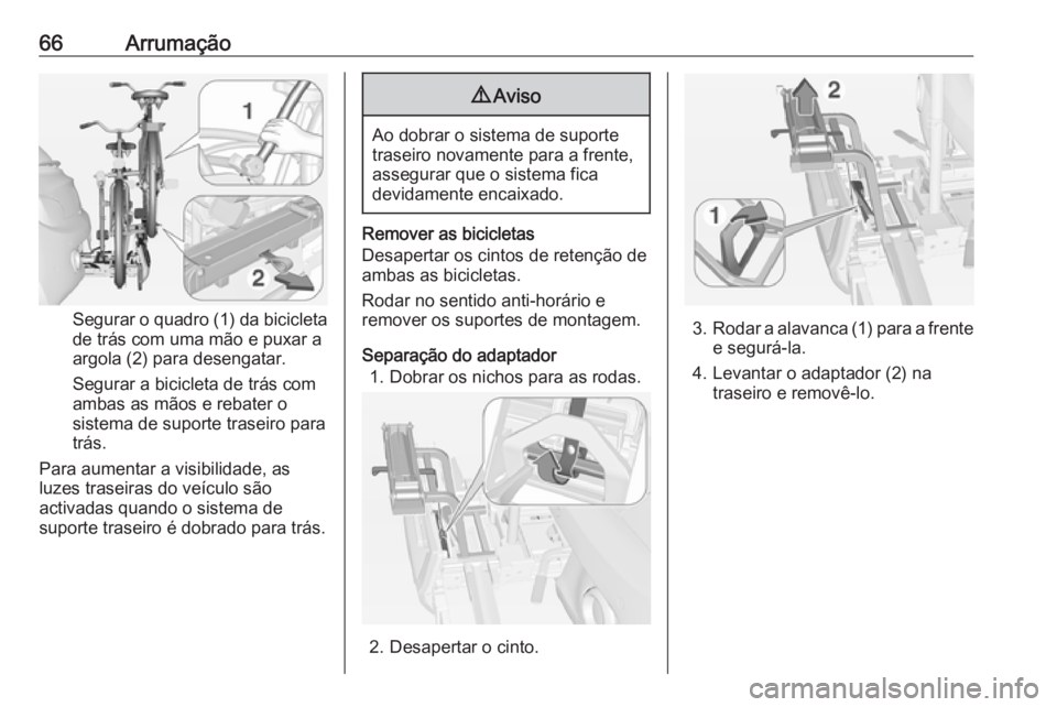 OPEL ADAM 2018.5 Manual de Instruções (in Portugues) 66Arrumação
Segurar o quadro (1) da bicicletade trás com uma mão e puxar aargola (2) para desengatar.
Segurar a bicicleta de trás com
ambas as mãos e rebater o
sistema de suporte traseiro para
t OPEL ADAM 2018.5 Manual de Instruções (in Portugues) 66Arrumação
Segurar o quadro (1) da bicicletade trás com uma mão e puxar aargola (2) para desengatar.
Segurar a bicicleta de trás com
ambas as mãos e rebater o
sistema de suporte traseiro para
t