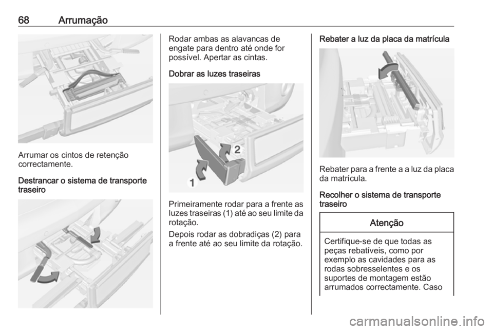 OPEL ADAM 2018.5 Manual de Instruções (in Portugues) 68Arrumação
Arrumar os cintos de retenção
correctamente.
Destrancar o sistema de transporte
traseiro
Rodar ambas as alavancas de
engate para dentro até onde for
possível. Apertar as cintas.
Dobr OPEL ADAM 2018.5 Manual de Instruções (in Portugues) 68Arrumação
Arrumar os cintos de retenção
correctamente.
Destrancar o sistema de transporte
traseiro
Rodar ambas as alavancas de
engate para dentro até onde for
possível. Apertar as cintas.
Dobr