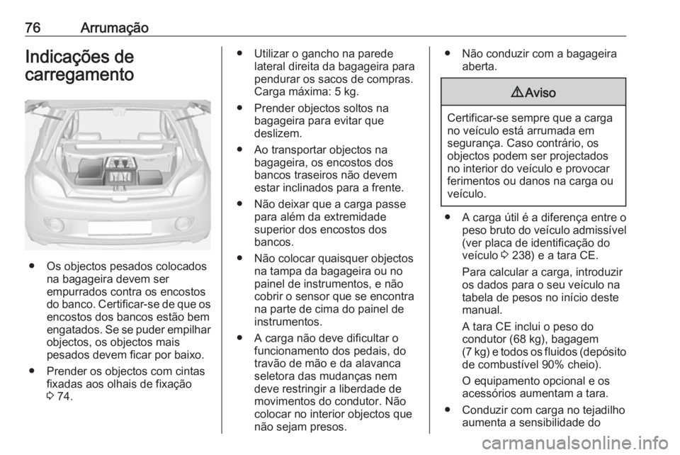 OPEL ADAM 2018.5 Manual de Instruções (in Portugues) 76ArrumaçãoIndicações de
carregamento
● Os objectos pesados colocados na bagageira devem ser
empurrados contra os encostos
do banco. Certificar-se de que os
encostos dos bancos estão bem
engata OPEL ADAM 2018.5 Manual de Instruções (in Portugues) 76ArrumaçãoIndicações de
carregamento
● Os objectos pesados colocados na bagageira devem ser
empurrados contra os encostos
do banco. Certificar-se de que os
encostos dos bancos estão bem
engata