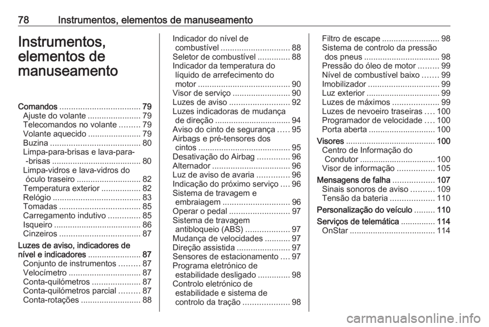 OPEL ADAM 2018.5 Manual de Instruções (in Portugues) 78Instrumentos, elementos de manuseamentoInstrumentos,
elementos de
manuseamentoComandos ................................... 79
Ajuste do volante .......................79
Telecomandos no volante .... OPEL ADAM 2018.5 Manual de Instruções (in Portugues) 78Instrumentos, elementos de manuseamentoInstrumentos,
elementos de
manuseamentoComandos ................................... 79
Ajuste do volante .......................79
Telecomandos no volante ....