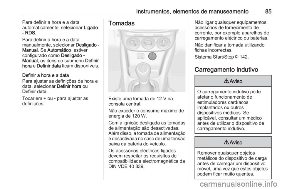 OPEL ADAM 2018.5 Manual de Instruções (in Portugues) Instrumentos, elementos de manuseamento85Para definir a hora e a data
automaticamente, selecionar Ligado
- RDS .
Para definir a hora e a data
manualmente, selecionar Desligado -
Manual . Se Automát OPEL ADAM 2018.5 Manual de Instruções (in Portugues) Instrumentos, elementos de manuseamento85Para definir a hora e a data
automaticamente, selecionar Ligado
- RDS .
Para definir a hora e a data
manualmente, selecionar Desligado -
Manual . Se Automát