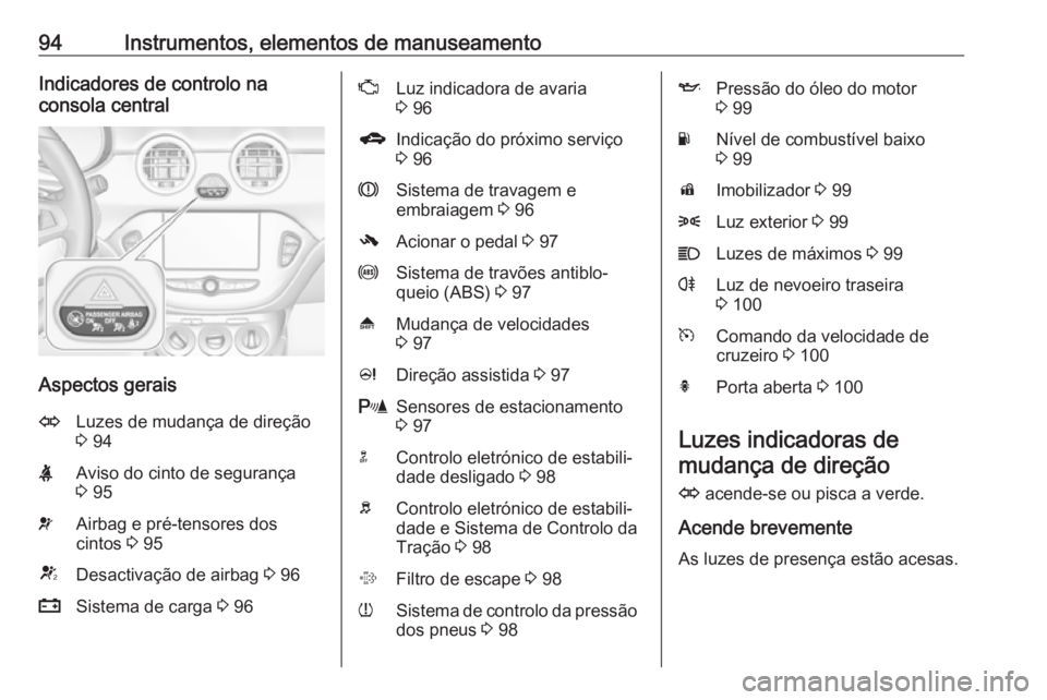 OPEL ADAM 2018.5 Manual de Instruções (in Portugues) 94Instrumentos, elementos de manuseamentoIndicadores de controlo na
consola central
Aspectos gerais
OLuzes de mudança de direção
3 94XAviso do cinto de segurança
3 95vAirbag e pré-tensores dos
OPEL ADAM 2018.5 Manual de Instruções (in Portugues) 94Instrumentos, elementos de manuseamentoIndicadores de controlo na
consola central
Aspectos gerais
OLuzes de mudança de direção
3 94XAviso do cinto de segurança
3 95vAirbag e pré-tensores dos
