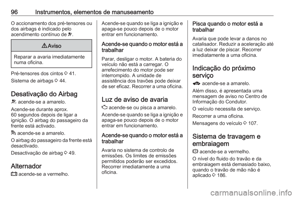 OPEL ADAM 2018.5 Manual de Instruções (in Portugues) 96Instrumentos, elementos de manuseamentoO accionamento dos pré-tensores ou
dos airbags é indicado pelo
acendimento contínuo de v.9 Aviso
Reparar a avaria imediatamente
numa oficina.
Pré-tensores OPEL ADAM 2018.5 Manual de Instruções (in Portugues) 96Instrumentos, elementos de manuseamentoO accionamento dos pré-tensores ou
dos airbags é indicado pelo
acendimento contínuo de v.9 Aviso
Reparar a avaria imediatamente
numa oficina.
Pré-tensores