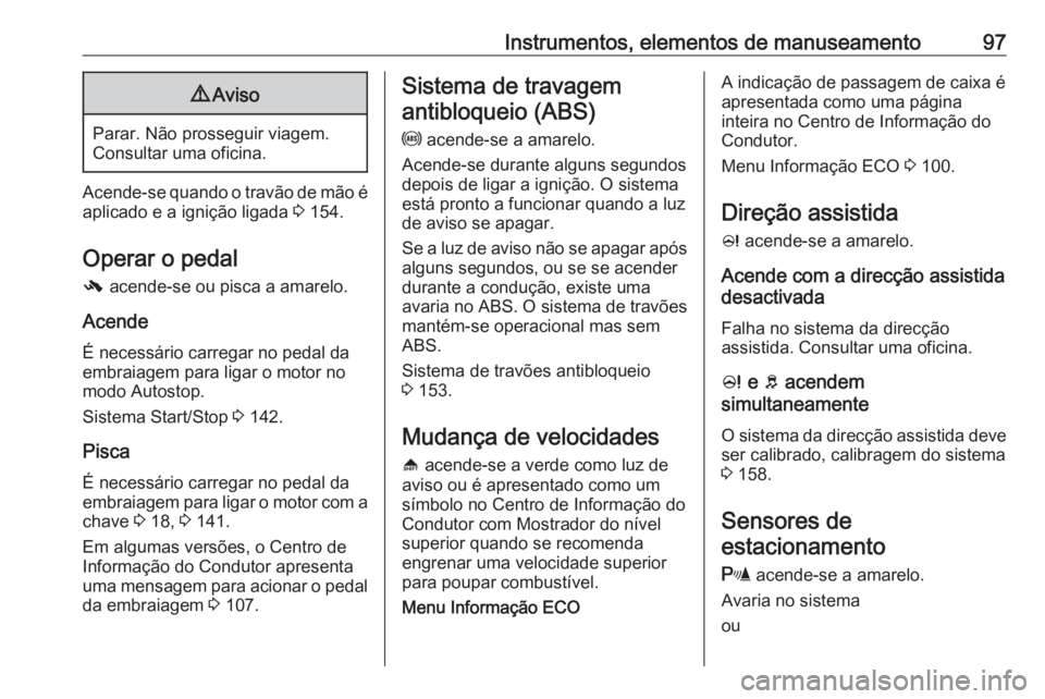 OPEL ADAM 2018.5 Manual de Instruções (in Portugues) Instrumentos, elementos de manuseamento979Aviso
Parar. Não prosseguir viagem.
Consultar uma oficina.
Acende-se quando o travão de mão é aplicado e a ignição ligada 3 154.
Operar o pedal - acen OPEL ADAM 2018.5 Manual de Instruções (in Portugues) Instrumentos, elementos de manuseamento979Aviso
Parar. Não prosseguir viagem.
Consultar uma oficina.
Acende-se quando o travão de mão é aplicado e a ignição ligada 3 154.
Operar o pedal - acen