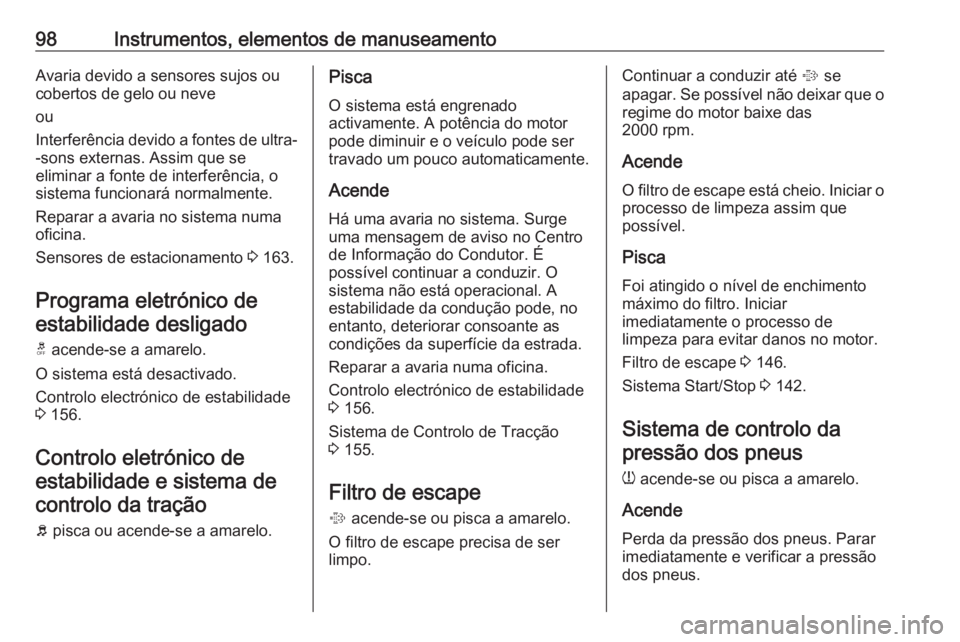OPEL ADAM 2018.5 Manual de Instruções (in Portugues) 98Instrumentos, elementos de manuseamentoAvaria devido a sensores sujos ou
cobertos de gelo ou neve
ou
Interferência devido a fontes de ultra-
-sons externas. Assim que se
eliminar a fonte de interfe OPEL ADAM 2018.5 Manual de Instruções (in Portugues) 98Instrumentos, elementos de manuseamentoAvaria devido a sensores sujos ou
cobertos de gelo ou neve
ou
Interferência devido a fontes de ultra-
-sons externas. Assim que se
eliminar a fonte de interfe