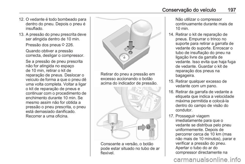 OPEL ADAM 2019  Manual de Instruções (in Portugues) Conservação do veículo19712.O vedante é todo bombeado para
dentro do pneu. Depois o pneu é
insuflado.
13. A pressão do pneu prescrita deve
ser atingida dentro de 10 min.
Pressão dos pneus  3 22