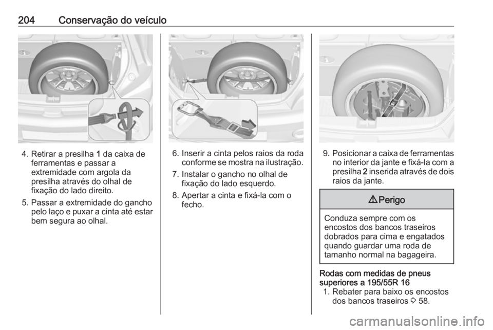 OPEL ADAM 2019  Manual de Instruções (in Portugues) 204Conservação do veículo
4. Retirar a presilha 1 da caixa de
ferramentas e passar a extremidade com argola da
presilha através do olhal de fixação do lado direito.
5. Passar a extremidade do ga