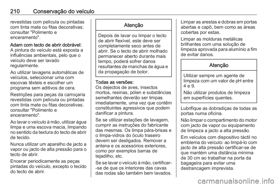 OPEL ADAM 2019  Manual de Instruções (in Portugues) 210Conservação do veículorevestidas com película ou pintadas
com tinta mate ou fitas decorativas;
consultar "Polimento e
enceramento".Adam com tecto de abrir dobrável:
A pintura do veícu