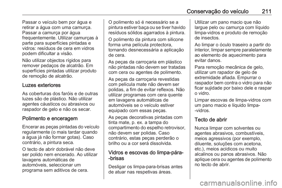 OPEL ADAM 2019  Manual de Instruções (in Portugues) Conservação do veículo211Passar o veículo bem por água e
retirar a água com uma camurça.
Passar a camurça por água
frequentemente. Utilizar camurças à
parte para superfícies pintadas e
vid