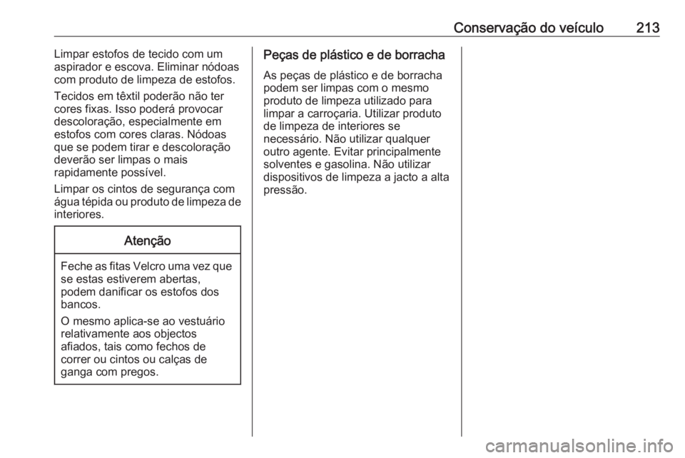 OPEL ADAM 2019  Manual de Instruções (in Portugues) Conservação do veículo213Limpar estofos de tecido com um
aspirador e escova. Eliminar nódoas
com produto de limpeza de estofos.
Tecidos em têxtil poderão não ter
cores fixas. Isso poderá provo