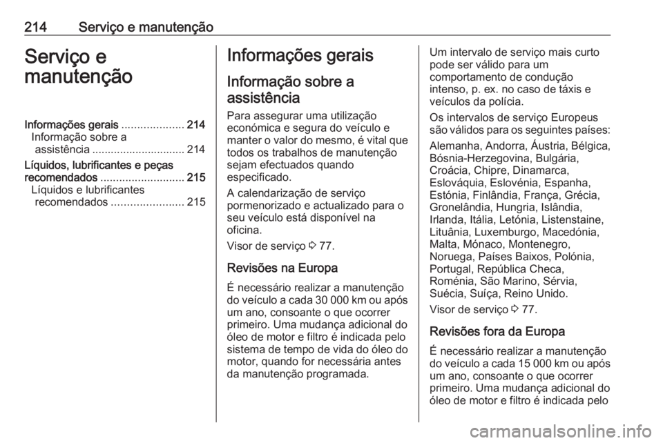 OPEL ADAM 2019  Manual de Instruções (in Portugues) 214Serviço e manutençãoServiço e
manutençãoInformações gerais ....................214
Informação sobre a assistência .............................. 214
Líquidos, lubrificantes e peças
rec