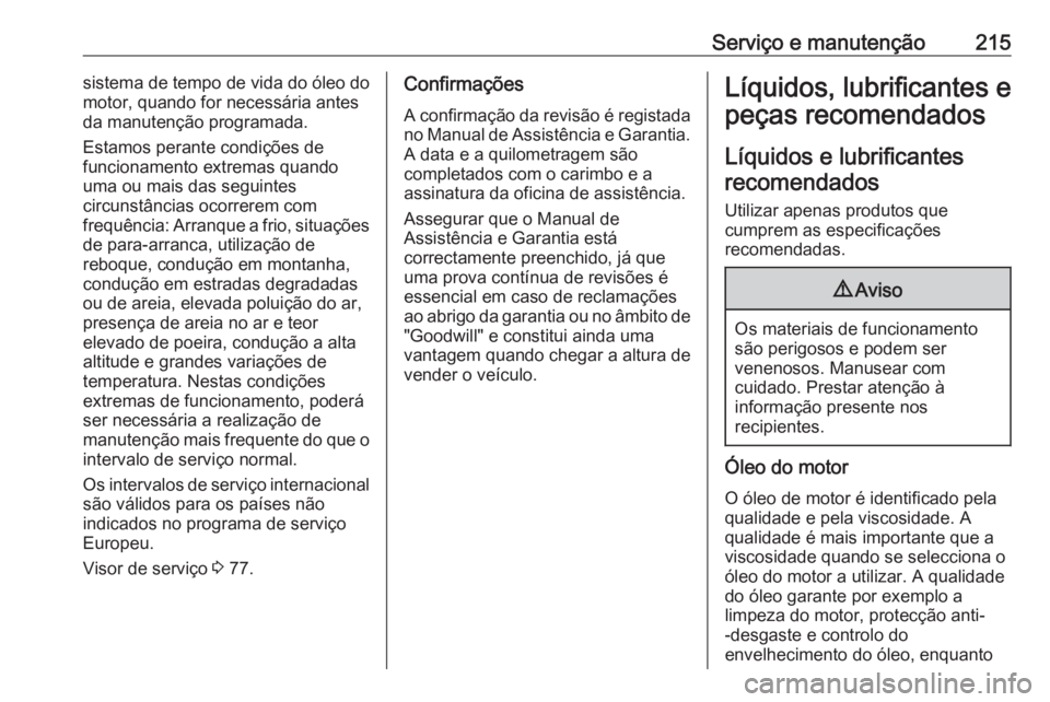 OPEL ADAM 2019  Manual de Instruções (in Portugues) Serviço e manutenção215sistema de tempo de vida do óleo do
motor, quando for necessária antes
da manutenção programada.
Estamos perante condições de
funcionamento extremas quando
uma ou mais 