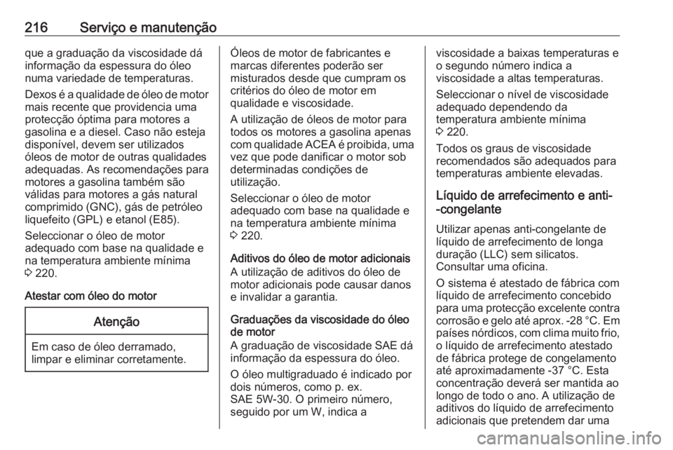OPEL ADAM 2019  Manual de Instruções (in Portugues) 216Serviço e manutençãoque a graduação da viscosidade dá
informação da espessura do óleo
numa variedade de temperaturas.
Dexos é a qualidade de óleo de motor mais recente que providencia um