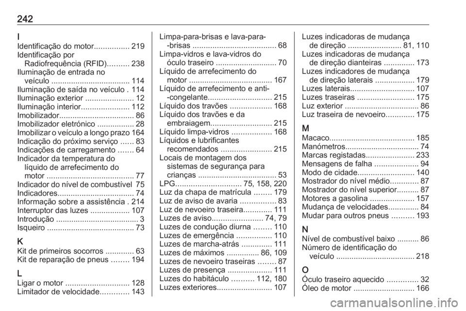OPEL ADAM 2019 Manual de Instruções (in Portugues) 242I
Identificação do motor ................219
Identificação por Radiofrequência (RFID) ..........238
Iluminação de entrada no veículo .................................... 114
Iluminação d OPEL ADAM 2019 Manual de Instruções (in Portugues) 242I
Identificação do motor ................219
Identificação por Radiofrequência (RFID) ..........238
Iluminação de entrada no veículo .................................... 114
Iluminação d
