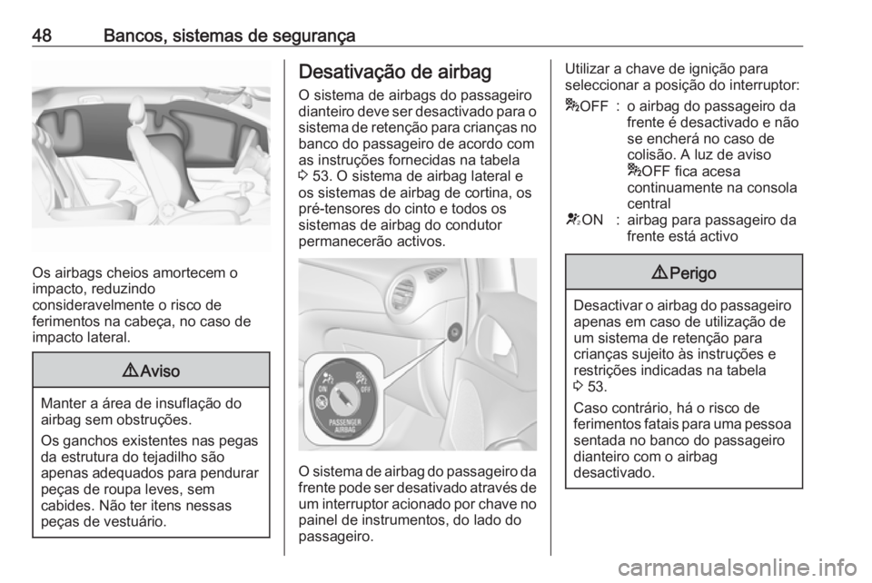 OPEL ADAM 2019  Manual de Instruções (in Portugues) 48Bancos, sistemas de segurança
Os airbags cheios amortecem o
impacto, reduzindo
consideravelmente o risco de
ferimentos na cabeça, no caso de
impacto lateral.
9 Aviso
Manter a área de insuflação