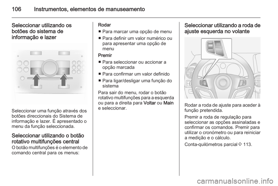 OPEL ANTARA 2014.5 Manual de Instruções (in Portugues) 106Instrumentos, elementos de manuseamento
Seleccionar utilizando os
botões do sistema de
informação e lazer
Seleccionar uma função através dos
botões direccionais do Sistema de
informação e OPEL ANTARA 2014.5 Manual de Instruções (in Portugues) 106Instrumentos, elementos de manuseamento
Seleccionar utilizando os
botões do sistema de
informação e lazer
Seleccionar uma função através dos
botões direccionais do Sistema de
informação e