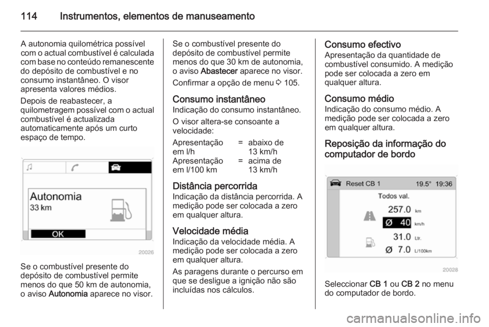 OPEL ANTARA 2014.5 Manual de Instruções (in Portugues) 114Instrumentos, elementos de manuseamento
A autonomia quilométrica possível
com o actual combustível é calculada
com base no conteúdo remanescente do depósito de combustível e no
consumo insta OPEL ANTARA 2014.5 Manual de Instruções (in Portugues) 114Instrumentos, elementos de manuseamento
A autonomia quilométrica possível
com o actual combustível é calculada
com base no conteúdo remanescente do depósito de combustível e no
consumo insta