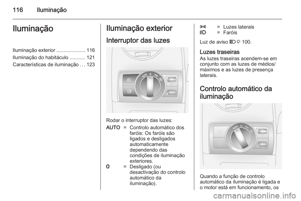 OPEL ANTARA 2014.5 Manual de Instruções (in Portugues) 116IluminaçãoIluminaçãoIluminação exterior....................116
Iluminação do habitáculo ...........121
Características de iluminação ...123Iluminação exterior
Interruptor das luzes
Ro OPEL ANTARA 2014.5 Manual de Instruções (in Portugues) 116IluminaçãoIluminaçãoIluminação exterior....................116
Iluminação do habitáculo ...........121
Características de iluminação ...123Iluminação exterior
Interruptor das luzes
Ro