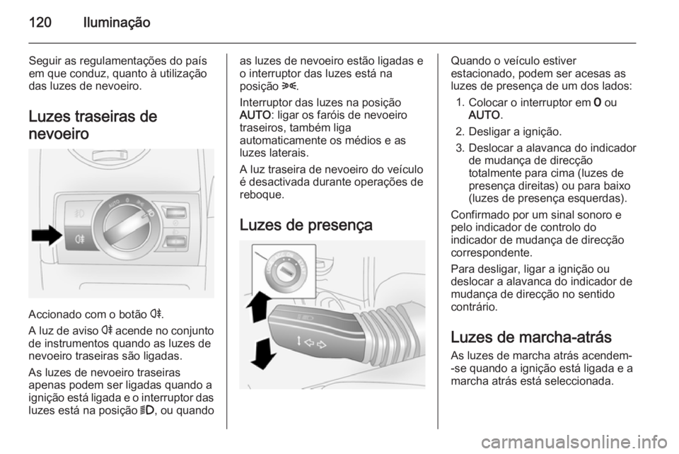 OPEL ANTARA 2014.5 Manual de Instruções (in Portugues) 120Iluminação
Seguir as regulamentações do país
em que conduz, quanto à utilização
das luzes de nevoeiro.
Luzes traseiras de
nevoeiro
Accionado com o botão r.
A luz de aviso r acende no con OPEL ANTARA 2014.5 Manual de Instruções (in Portugues) 120Iluminação
Seguir as regulamentações do país
em que conduz, quanto à utilização
das luzes de nevoeiro.
Luzes traseiras de
nevoeiro
Accionado com o botão r.
A luz de aviso r acende no con